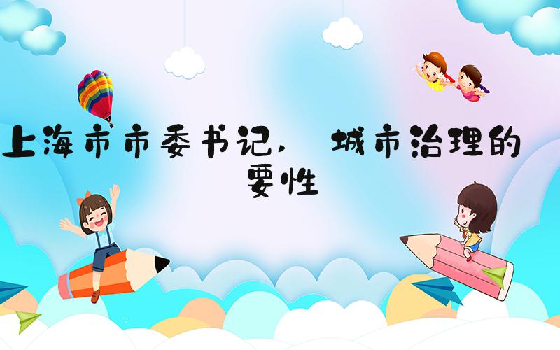 上海市市委书记  城市治理的重要性 